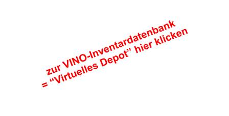 zur VINO-Inventardatenbank= “Virtuelles Depot” hier klicken